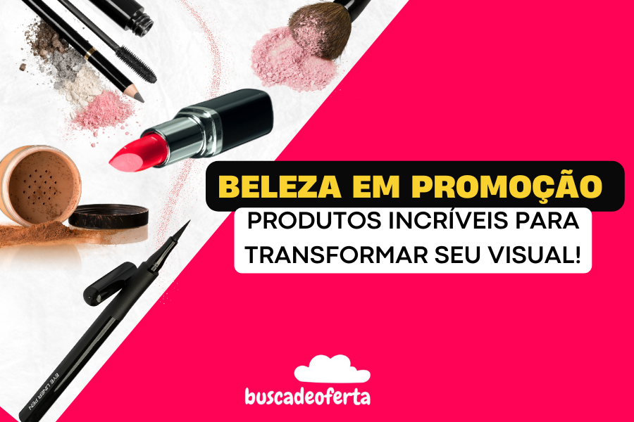 Beleza em Promoção - Produtos Incríveis para Transformar Seu Visu...