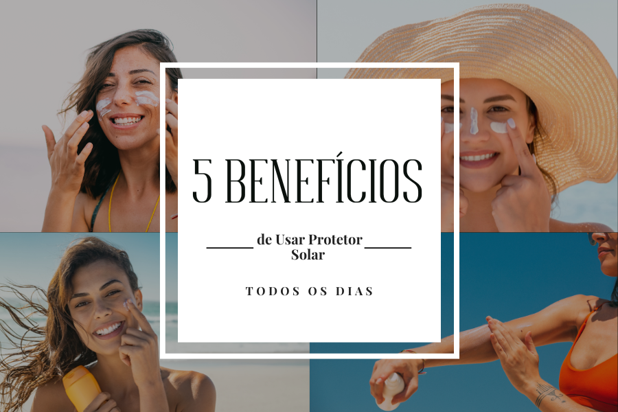 🌞 5 Benefícios de Usar Protetor Solar Todos os Dias